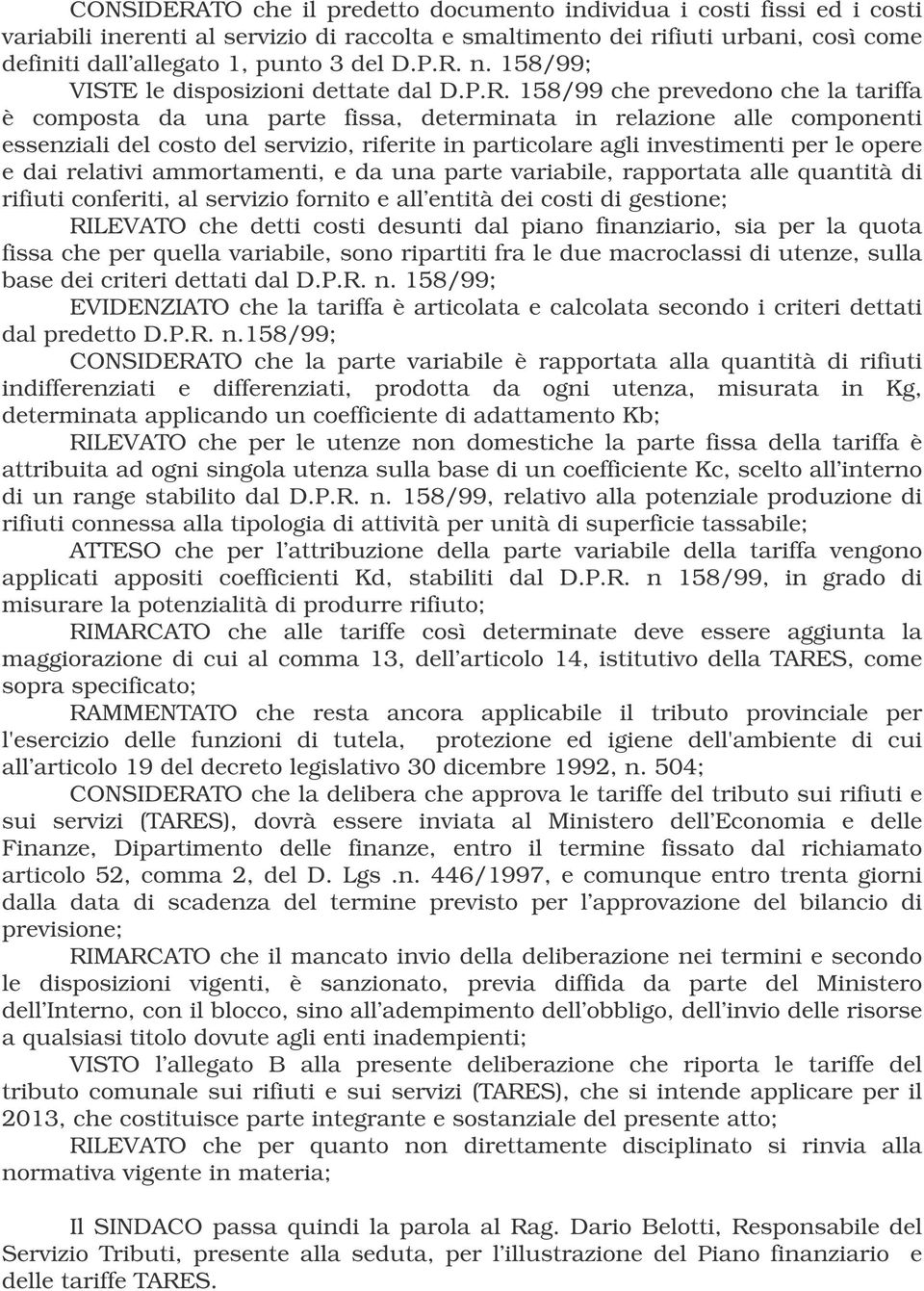 riferite in particolare agli investimenti per le opere e dai relativi ammortamenti, e da una parte variabile, rapportata alle quantità di rifiuti conferiti, al servizio fornito e all entità dei costi