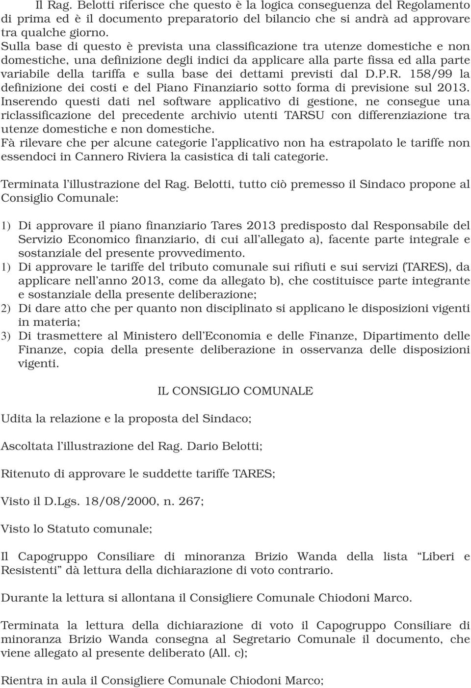 base dei dettami previsti dal D.P.R. 158/99 la definizione dei costi e del Piano Finanziario sotto forma di previsione sul 2013.