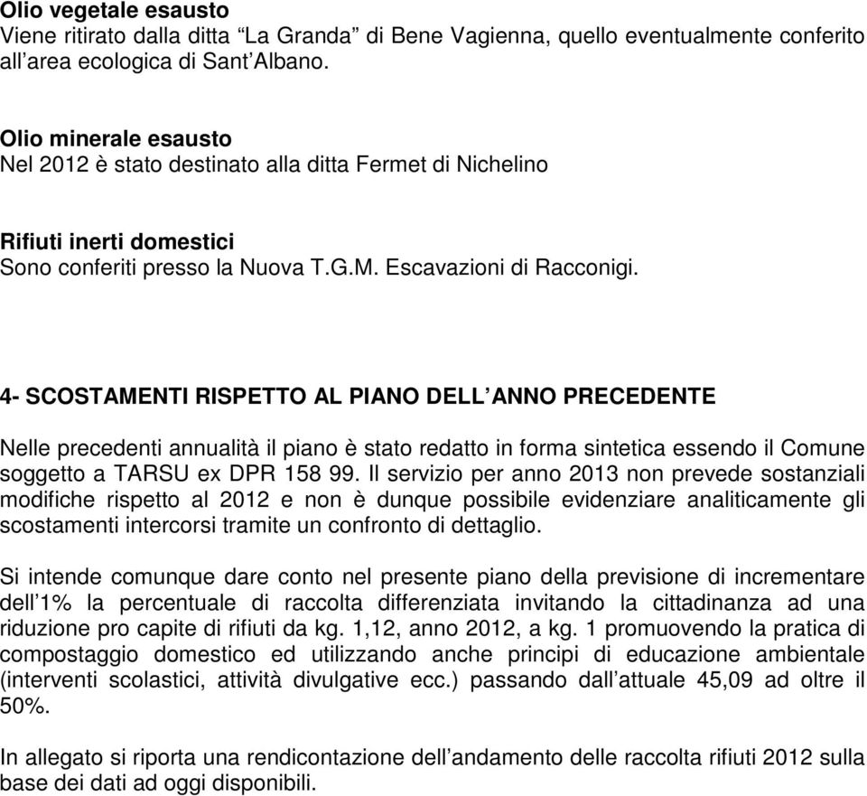 4- SCOSTAMENTI RISPETTO AL PIANO DELL ANNO PRECEDENTE Nelle precedenti annualità il piano è stato redatto in forma sintetica essendo il Comune soggetto a TARSU ex DPR 158 99.