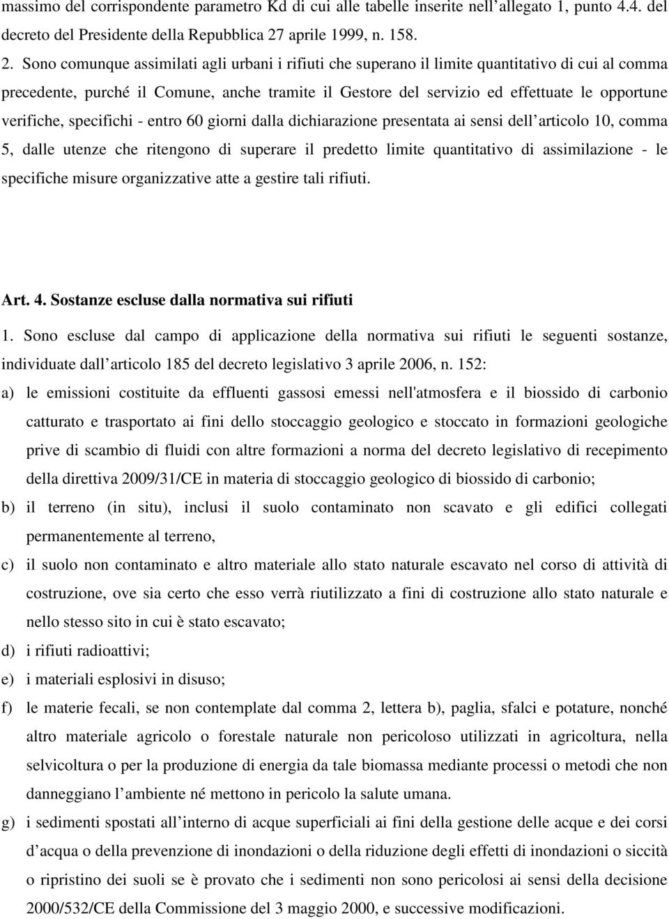 Sono comunque assimilati agli urbani i rifiuti che superano il limite quantitativo di cui al comma precedente, purché il Comune, anche tramite il Gestore del servizio ed effettuate le opportune