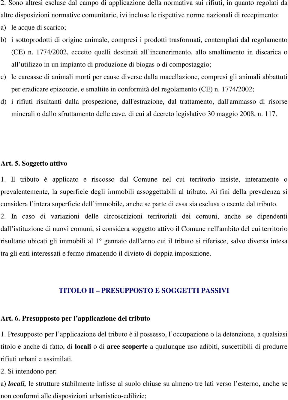 1774/2002, eccetto quelli destinati all incenerimento, allo smaltimento in discarica o all utilizzo in un impianto di produzione di biogas o di compostaggio; c) le carcasse di animali morti per cause