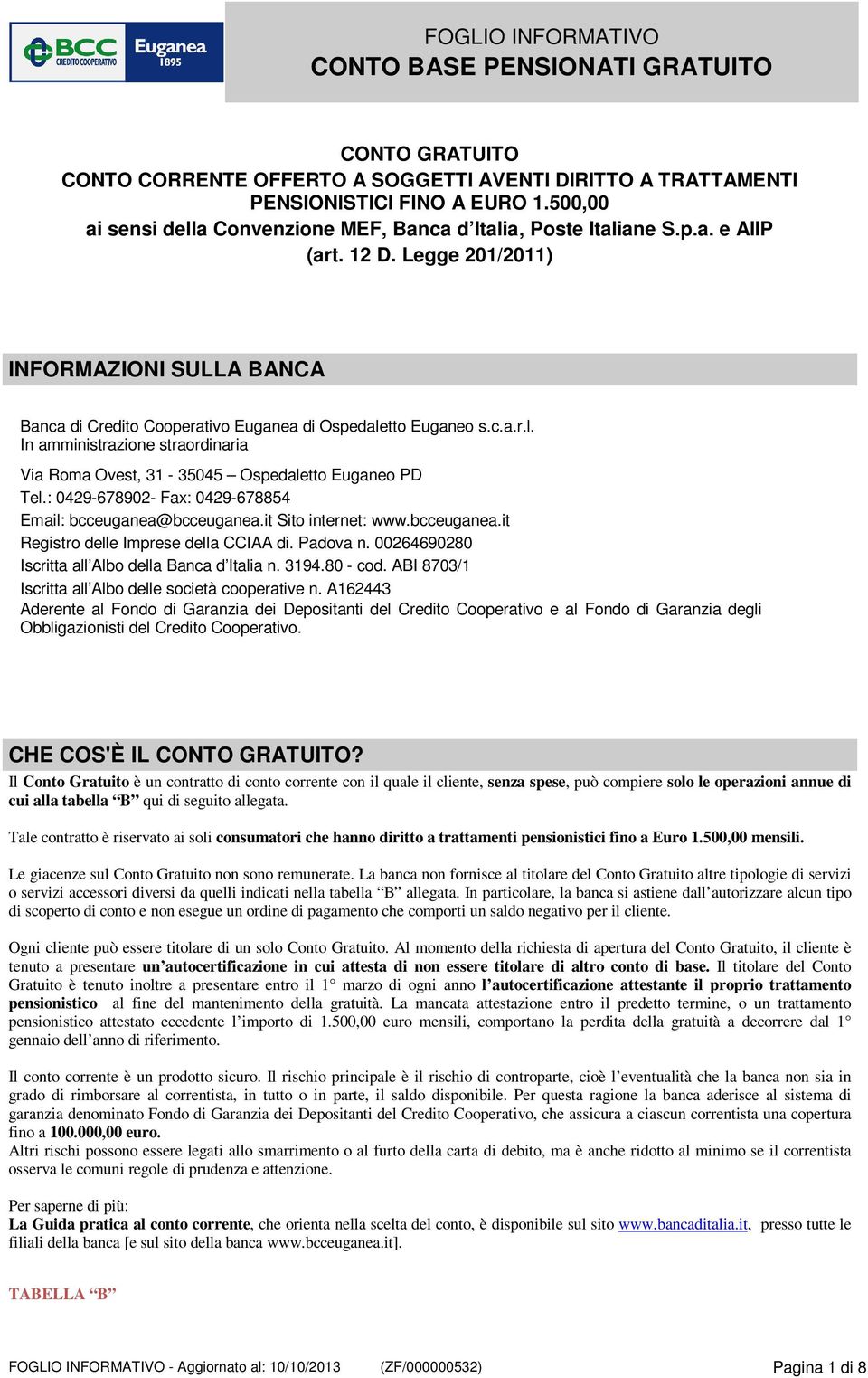 : 0429-678902- Fax: 0429-678854 Email: bcceuganea@bcceuganea.it Sito internet: www.bcceuganea.it Registro delle Imprese della CCIAA di. Padova n. 00264690280 Iscritta all Albo della Banca d Italia n.