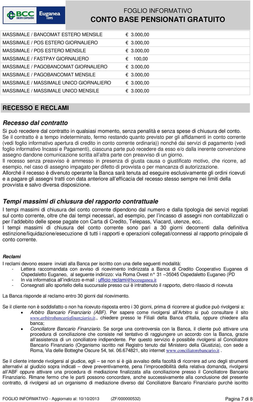 000,00 MASSIMALE / MASSIMALE UNICO MENSILE 3.000,00 RECESSO E RECLAMI Recesso dal contratto Si può recedere dal contratto in qualsiasi momento, senza penalità e senza spese di chiusura del conto.