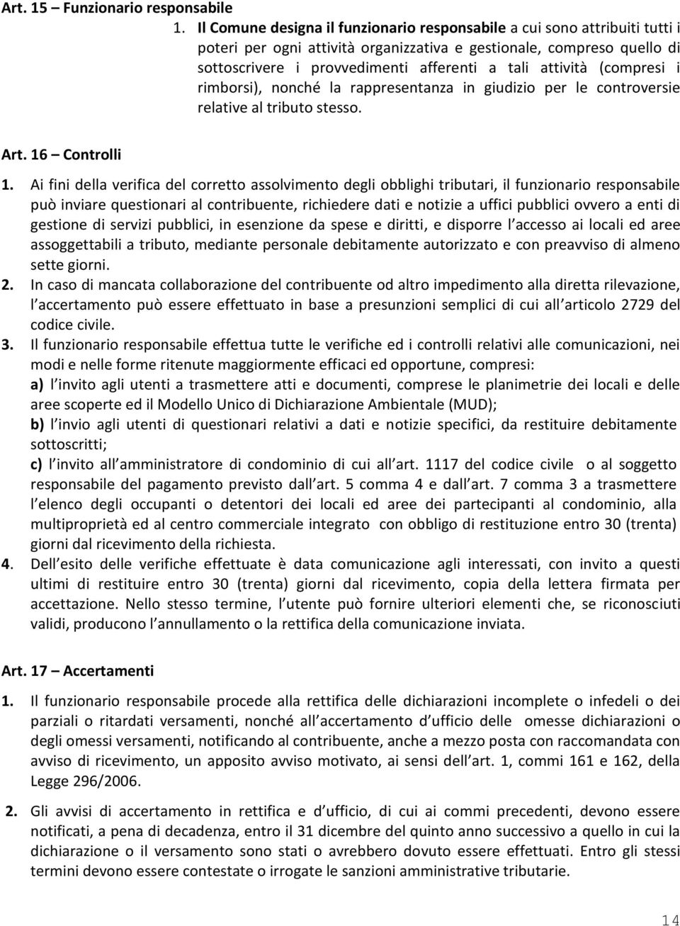 attività (compresi i rimborsi), nonché la rappresentanza in giudizio per le controversie relative al tributo stesso. Art. 16 Controlli 1.