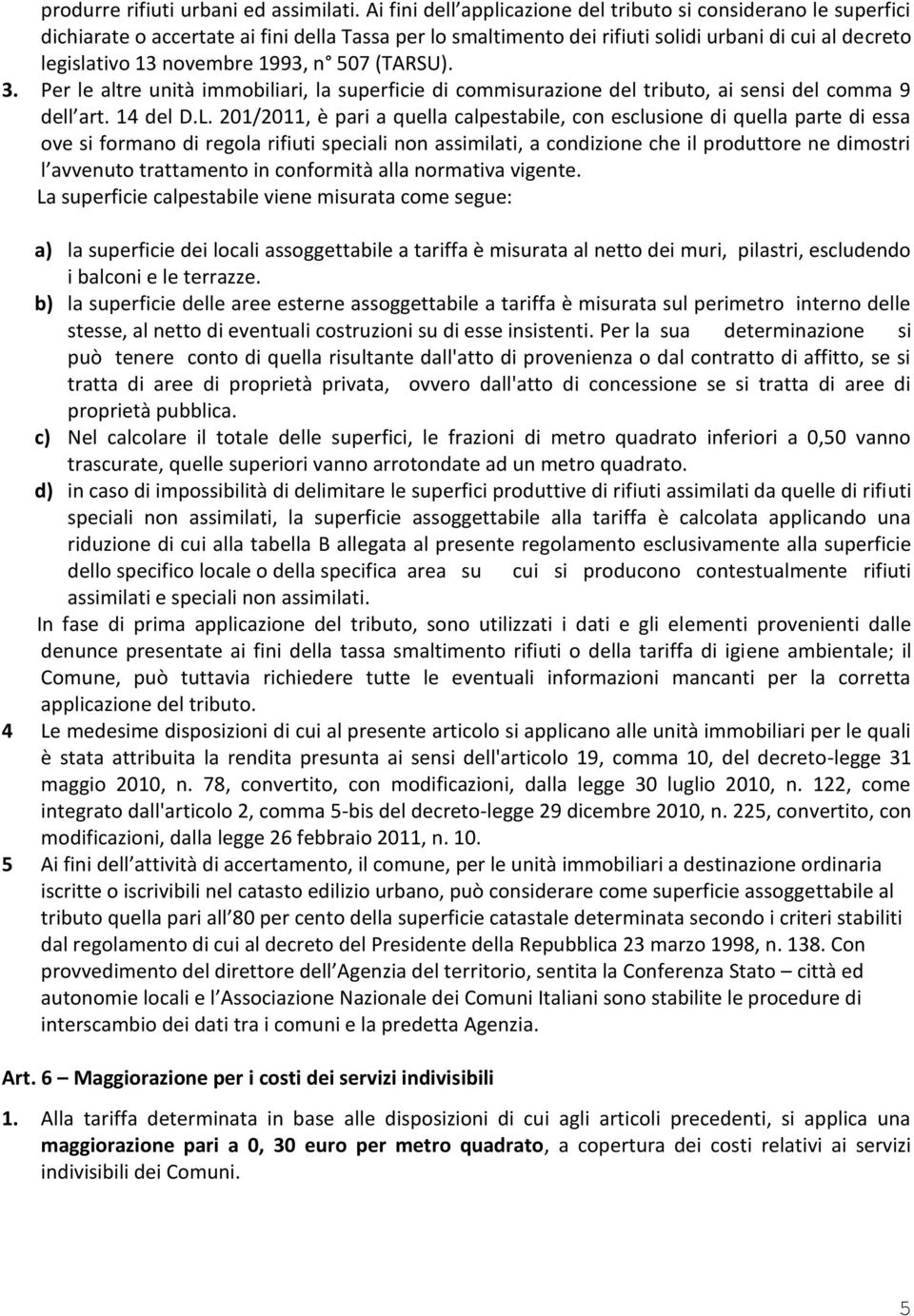 1993, n 507 (TARSU). 3. Per le altre unità immobiliari, la superficie di commisurazione del tributo, ai sensi del comma 9 dell art. 14 del D.L.