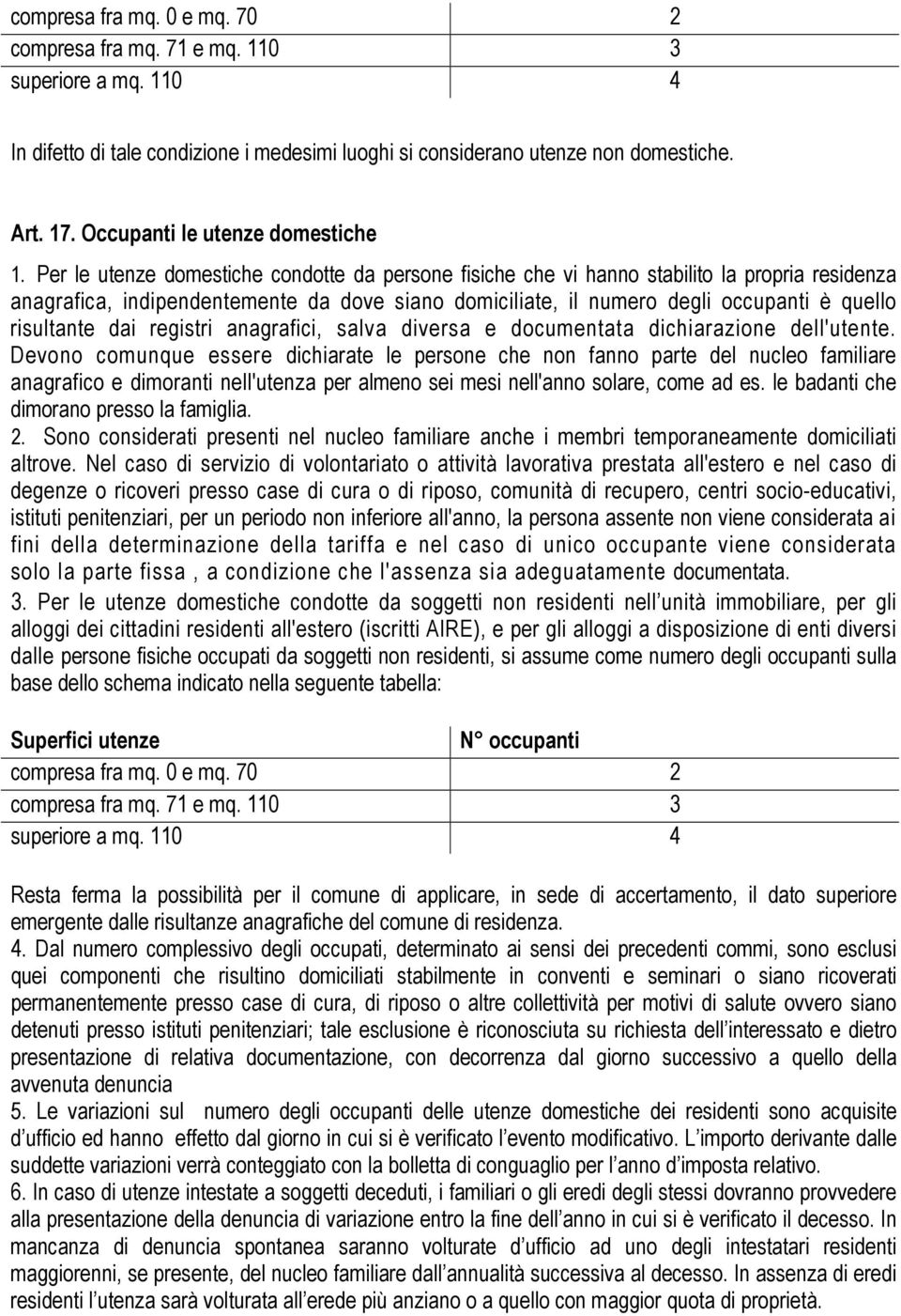 Per le utenze domestiche condotte da persone fisiche che vi hanno stabilito la propria residenza anagrafica, indipendentemente da dove siano domiciliate, il numero degli occupanti è quello risultante