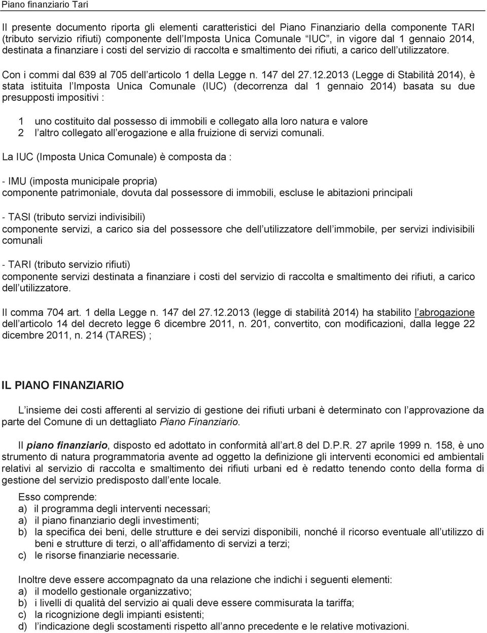 2013 (Legge di Stabilità 2014), è stata istituita l Imposta Unica Comunale (IUC) (decorrenza dal 1 gennaio 2014) basata su due presupposti impositivi : 1 uno costituito dal possesso di immobili e