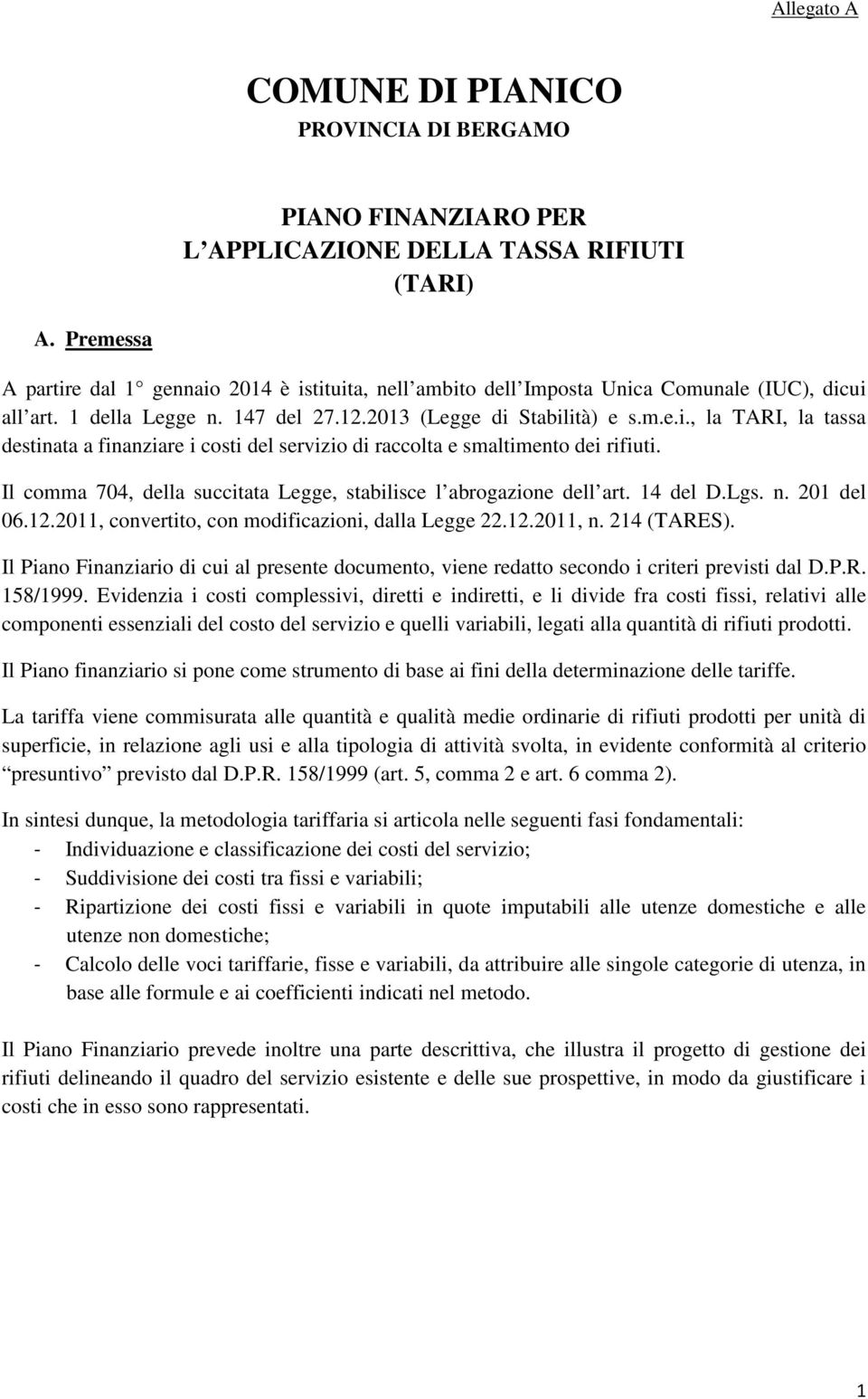 Il comma 704, della succitata Legge, stabilisce l abrogazione dell art. 14 del D.Lgs. n. 201 del 06.12.2011, convertito, con modificazioni, dalla Legge 22.12.2011, n. 214 (TARES).