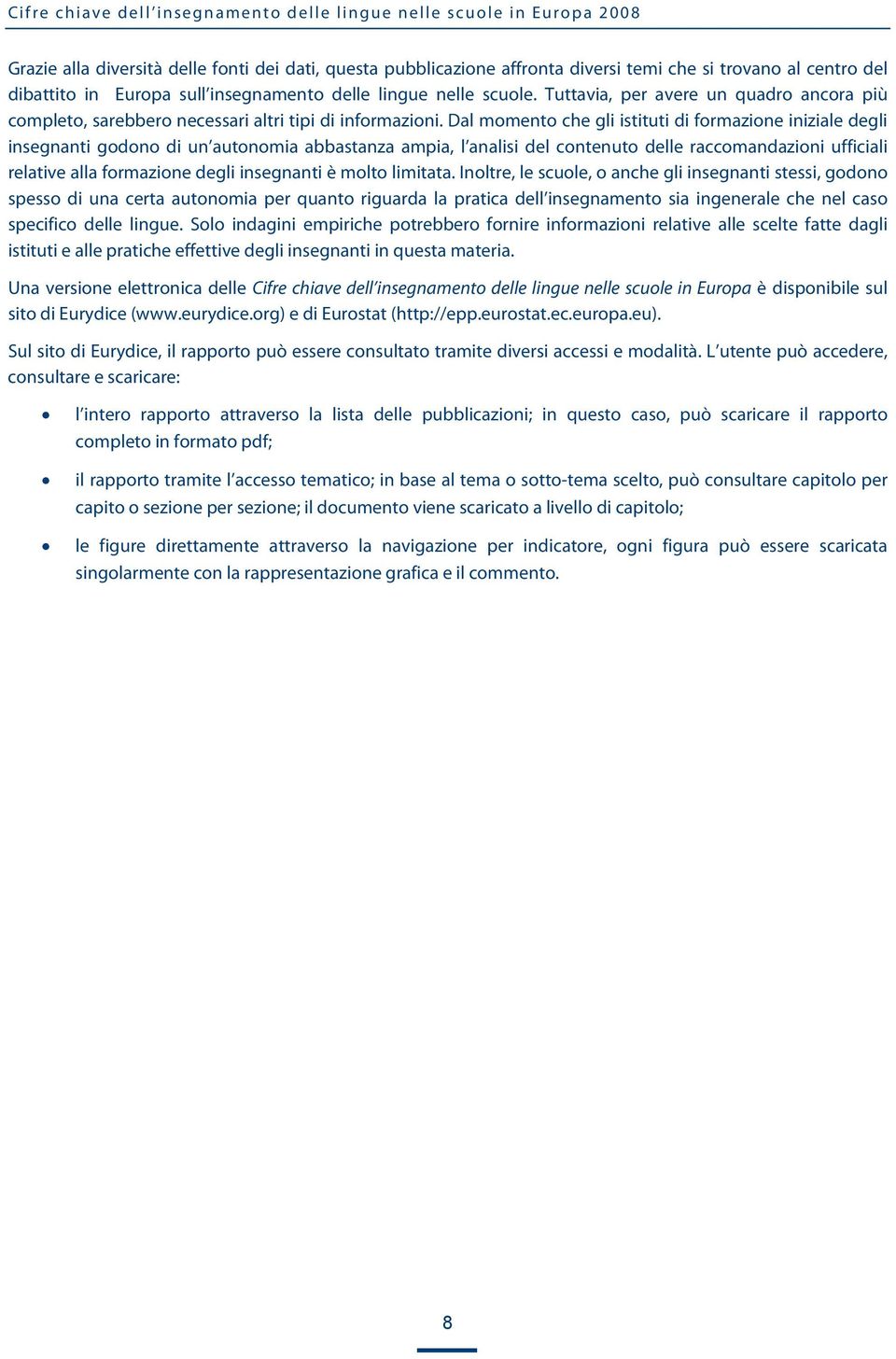 Dal momento che gli istituti di formazione iniziale degli insegnanti godono di un autonomia abbastanza ampia, l analisi del contenuto delle raccomandazioni ufficiali relative alla formazione degli