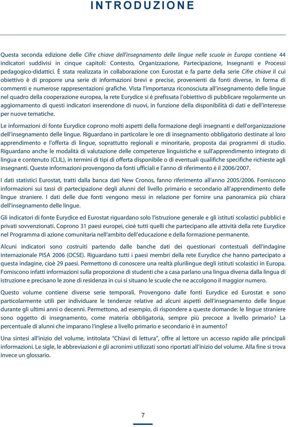 È stata realizzata in collaborazione con Eurostat e fa parte della serie Cifre chiave il cui obiettivo è di proporre una serie di informazioni brevi e precise, provenienti da fonti diverse, in forma