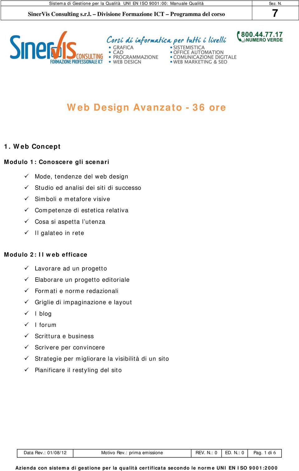 estetica relativa Cosa si aspetta l utenza Il galateo in rete Modulo 2: Il web efficace Lavorare ad un progetto Elaborare un progetto editoriale Formati e