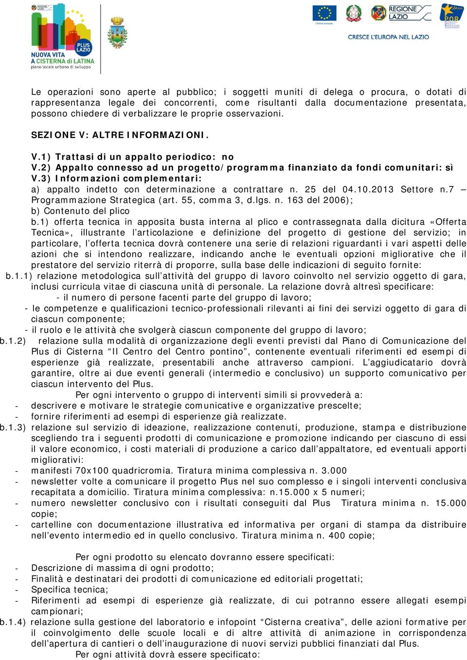 3) Informazioni complementari: a) appalto indetto con determinazione a contrattare n. 25 del 04.10.2013 Settore n.7 Programmazione Strategica (art. 55, comma 3, d.lgs. n. 163 del 2006); b) Contenuto del plico b.