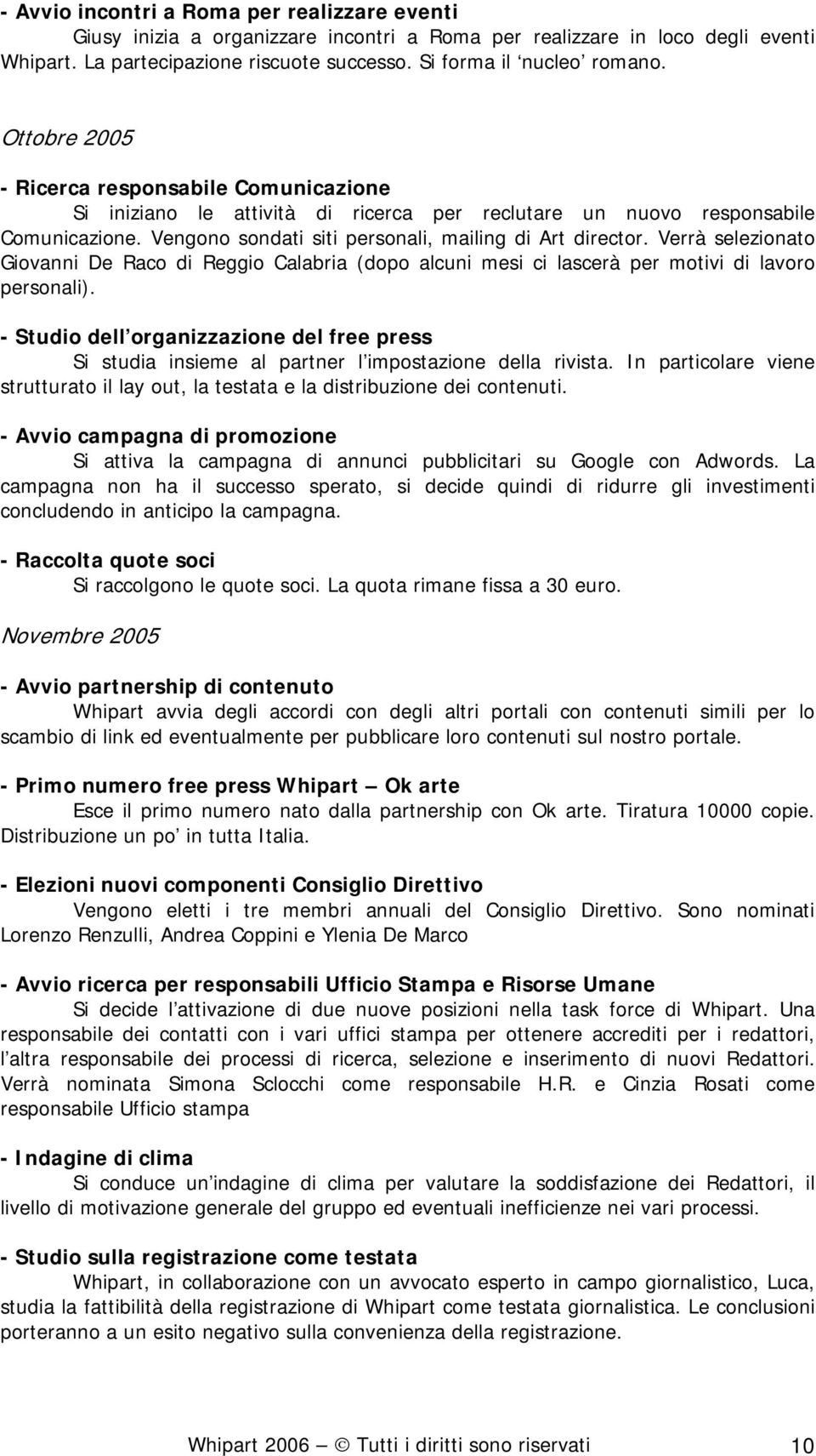 Verrà selezionato Giovanni De Raco di Reggio Calabria (dopo alcuni mesi ci lascerà per motivi di lavoro personali).