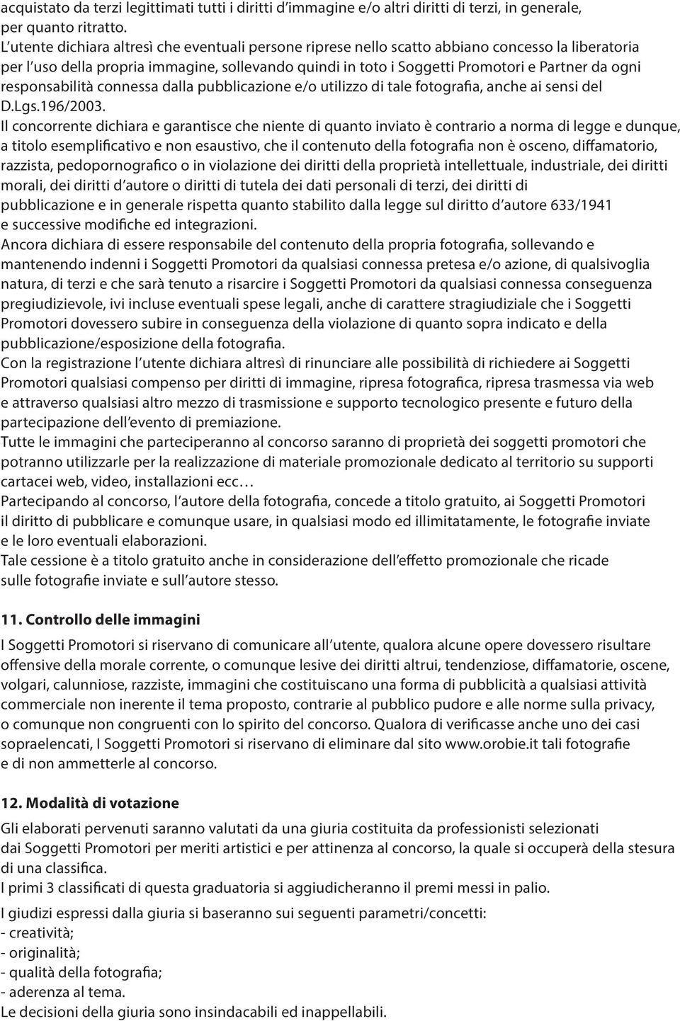 responsabilità connessa dalla pubblicazione e/o utilizzo di tale fotografia, anche ai sensi del D.Lgs.196/2003.