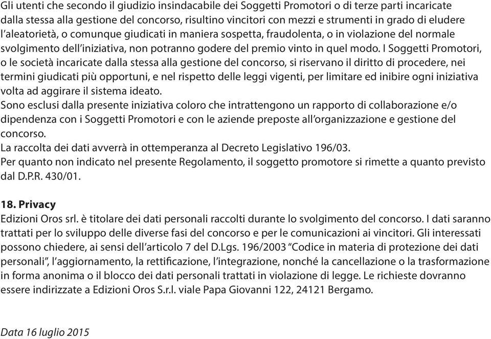 I Soggetti Promotori, o le società incaricate dalla stessa alla gestione del concorso, si riservano il diritto di procedere, nei termini giudicati più opportuni, e nel rispetto delle leggi vigenti,