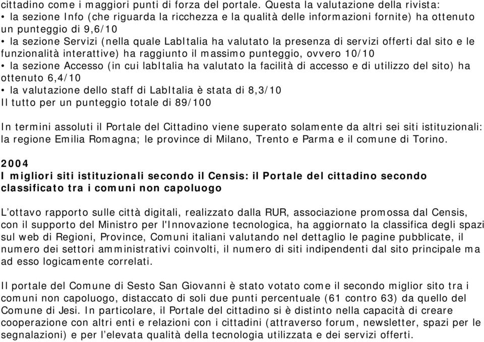 ha valutato la presenza di servizi offerti dal sito e le funzionalità interattive) ha raggiunto il massimo punteggio, ovvero 10/10 la sezione Accesso (in cui labitalia ha valutato la facilità di