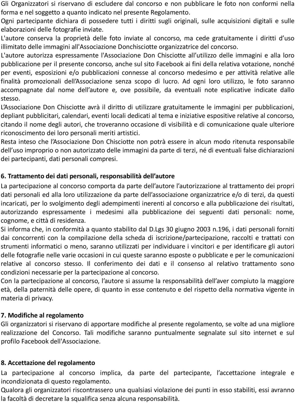 L'autore conserva la proprietà delle foto inviate al concorso, ma cede gratuitamente i diritti d uso illimitato delle immagini all'associazione Donchisciotte organizzatrice del concorso.