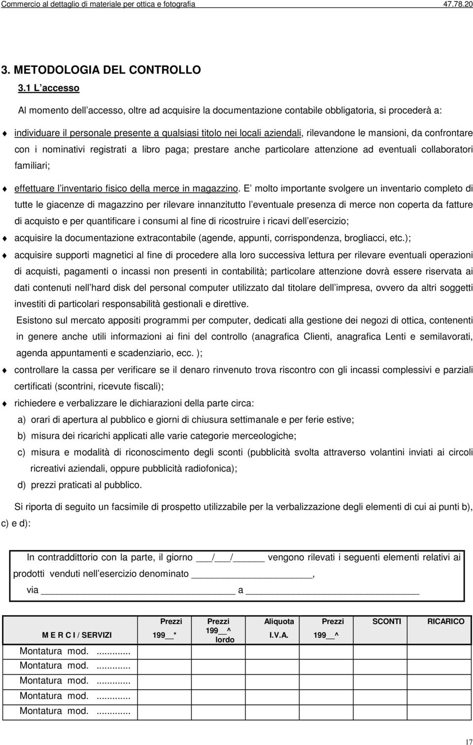 rilevandone le mansioni, da confrontare con i nominativi registrati a libro paga; prestare anche particolare attenzione ad eventuali collaboratori familiari; effettuare l inventario fisico della