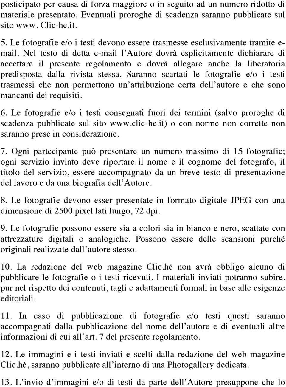 Nel testo di detta e-mail l Autore dovrà esplicitamente dichiarare di accettare il presente regolamento e dovrà allegare anche la liberatoria predisposta dalla rivista stessa.