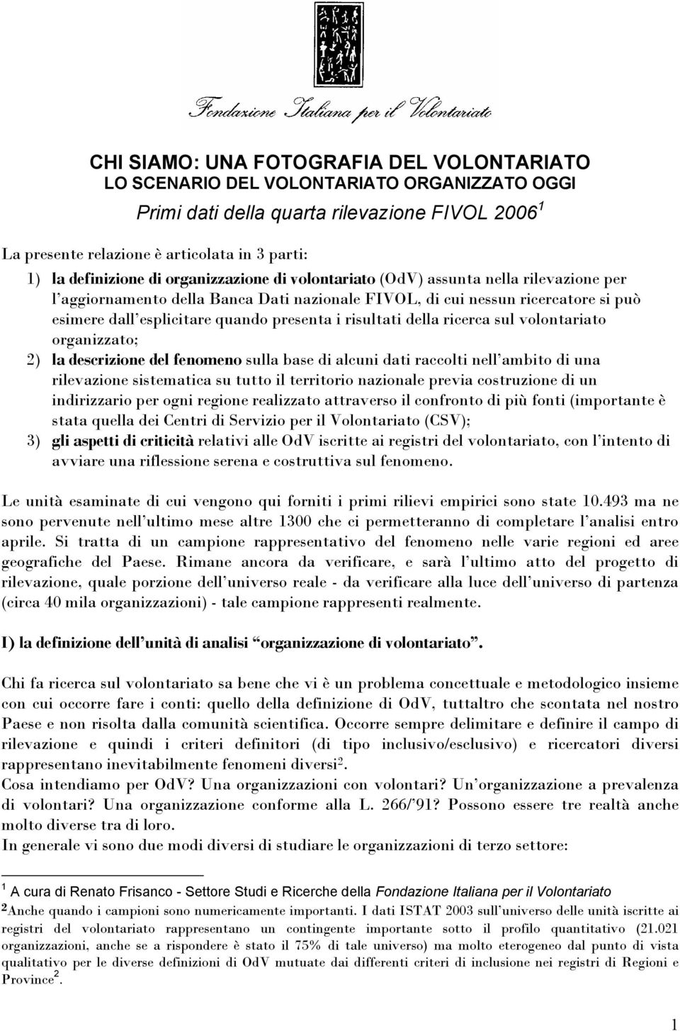 presenta i risultati della ricerca sul volontariato organizzato; 2) la descrizione del fenomeno sulla base di alcuni dati raccolti nell ambito di una rilevazione sistematica su tutto il territorio