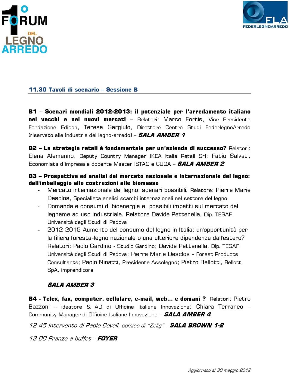 Relatori: Elena Alemanno, Deputy Country Manager IKEA Italia Retail Srl; Fabio Salvati, Economista d impresa e docente Master ISTAO e CUOA SALA AMBER 2 B3 Prospettive ed analisi del mercato nazionale