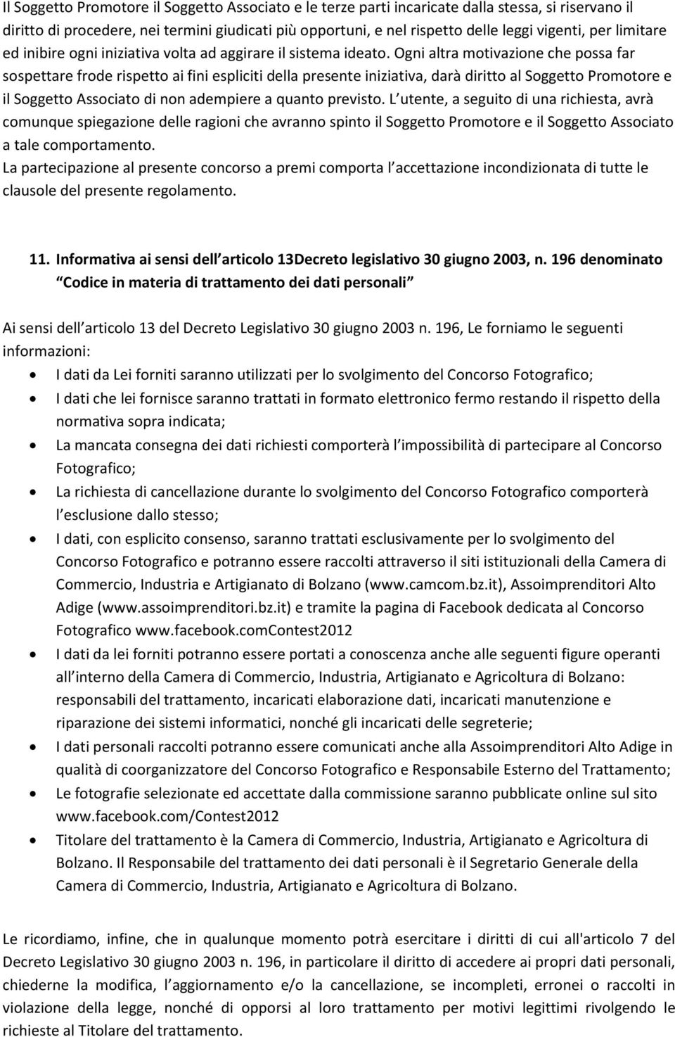 Ogni altra motivazione che possa far sospettare frode rispetto ai fini espliciti della presente iniziativa, darà diritto al Soggetto Promotore e il Soggetto Associato di non adempiere a quanto