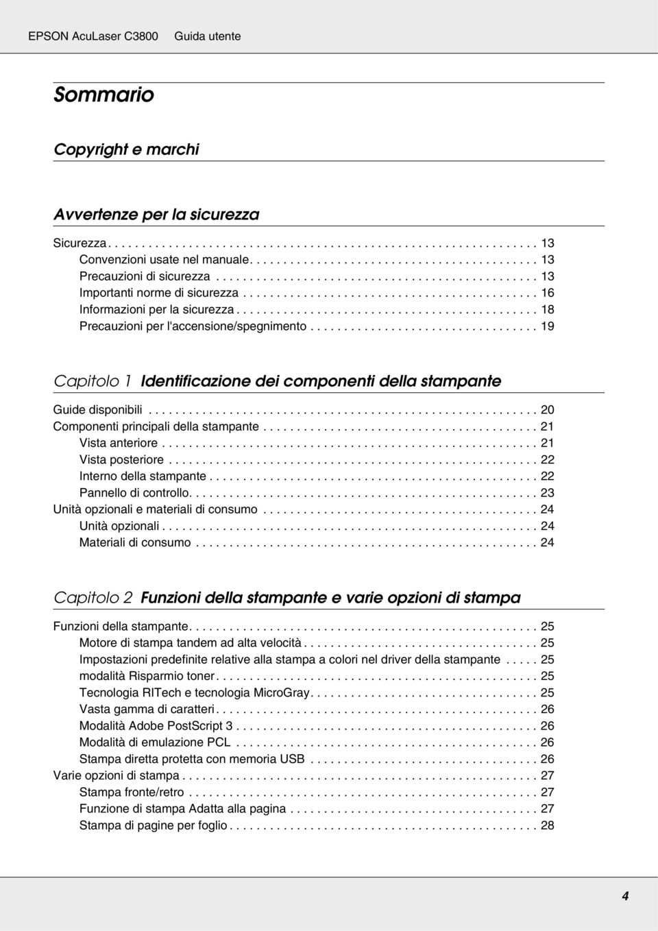 ............................................ 18 Precauzioni per l'accensione/spegnimento.................................. 19 Capitolo 1 Identificazione dei componenti della stampante Guide disponibili.