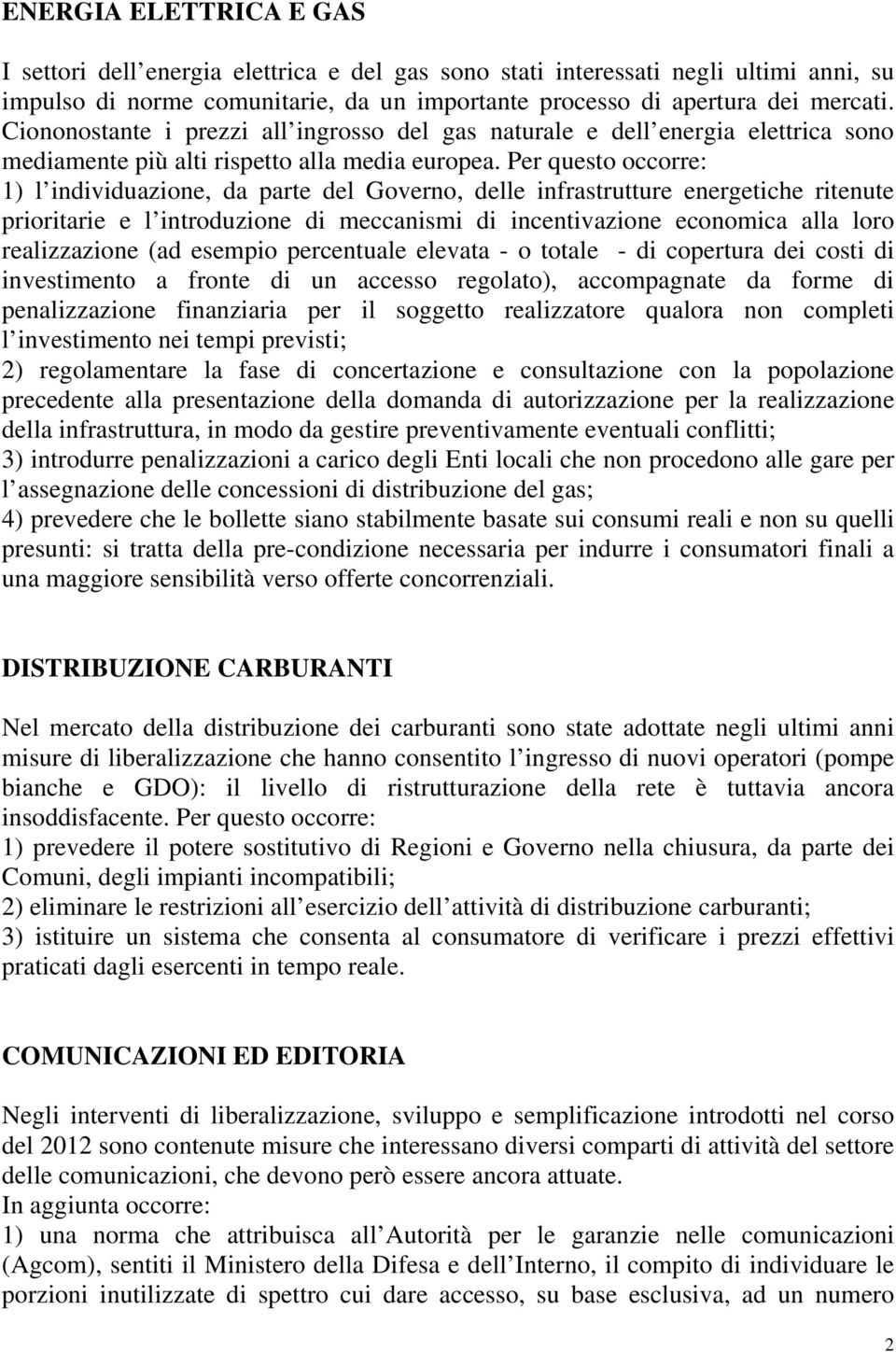 Per questo occorre: 1) l individuazione, da parte del Governo, delle infrastrutture energetiche ritenute prioritarie e l introduzione di meccanismi di incentivazione economica alla loro realizzazione