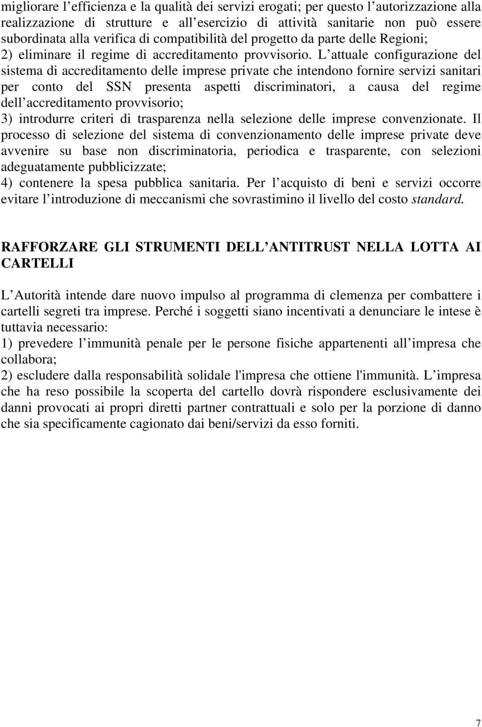 L attuale configurazione del sistema di accreditamento delle imprese private che intendono fornire servizi sanitari per conto del SSN presenta aspetti discriminatori, a causa del regime dell