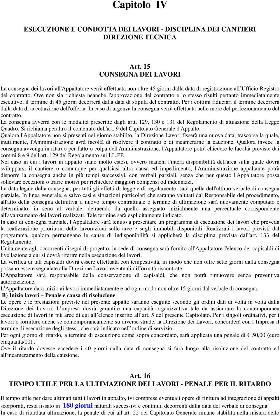 Ove non sia richiesta neanche l'approvazione del contratto e lo stesso risulti pertanto immediatamente esecutivo, il termine di 45 giorni decorrerà dalla data di stipula del contratto.