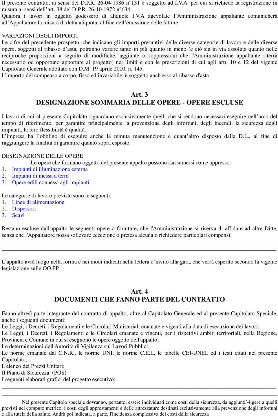 VARIAZIONI DEGLI IMPORTI Le cifre del precedente prospetto, che indicano gli importi presuntivi delle diverse categorie di lavoro e delle diverse opere, soggetti al ribasso d asta, potranno variare