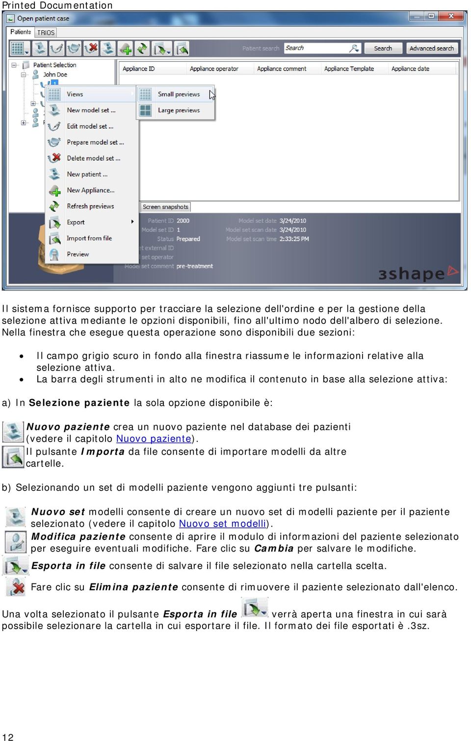 La barra degli strumenti in alto ne modifica il contenuto in base alla selezione attiva: a) In Selezione paziente la sola opzione disponibile è: Nuovo paziente crea un nuovo paziente nel database dei