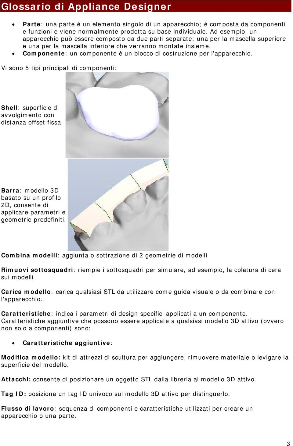 Componente: un componente è un blocco di costruzione per l'apparecchio. Vi sono 5 tipi principali di componenti: Shell: superficie di avvolgimento con distanza offset fissa.