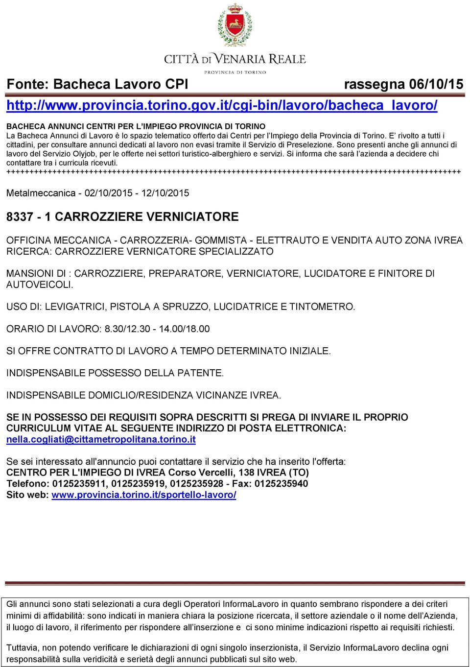 USO DI: LEVIGATRICI, PISTOLA A SPRUZZO, LUCIDATRICE E TINTOMETRO. ORARIO DI LAVORO: 8.30/12.30-14.00/18.00 SI OFFRE CONTRATTO DI LAVORO A TEMPO DETERMINATO INIZIALE.