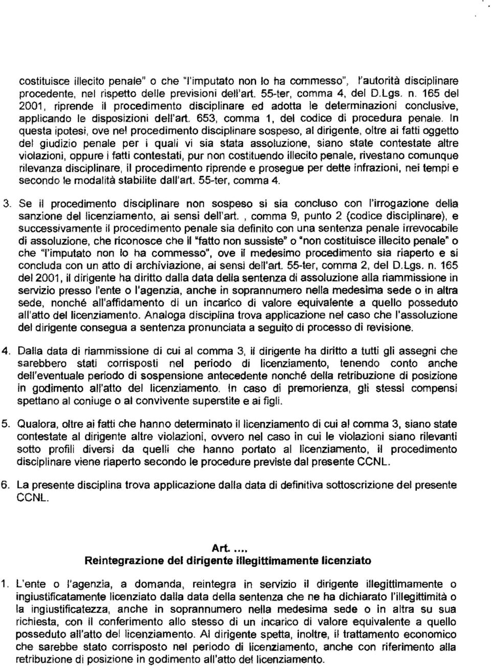 In questa ipotesi, ove nel procedimento disciplinare sospeso, al dirigente, oltre ai fatti oggetto del giudizio penale per i quali vi sia stata assoluzione, siano state contestate altre violazioni,