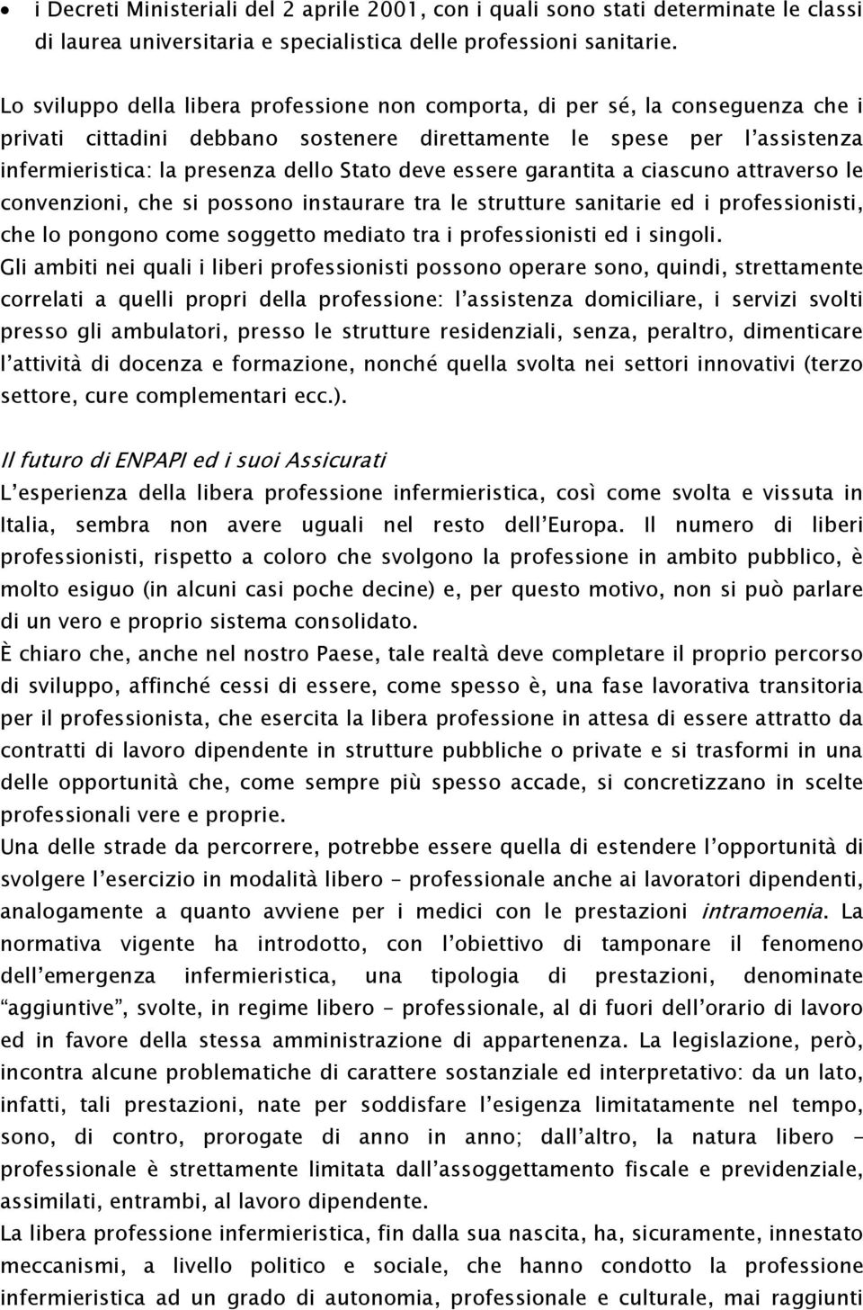 deve essere garantita a ciascuno attraverso le convenzioni, che si possono instaurare tra le strutture sanitarie ed i professionisti, che lo pongono come soggetto mediato tra i professionisti ed i