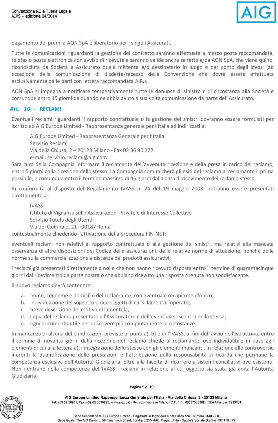 SpA, che viene quindi riconosciuta da Società e Assicurato quale mittente e/o destinatario in luogo e per conto degli stessi (ad eccezione della comunicazione di disdetta/recesso della Convenzione