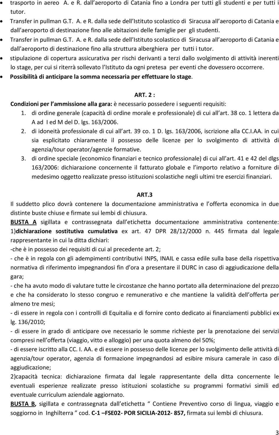 stipulazione di copertura assicurativa per rischi derivanti a terzi dallo svolgimento di attività inerenti lo stage, per cui si riterrà sollevato l Istituto da ogni pretesa per eventi che dovessero