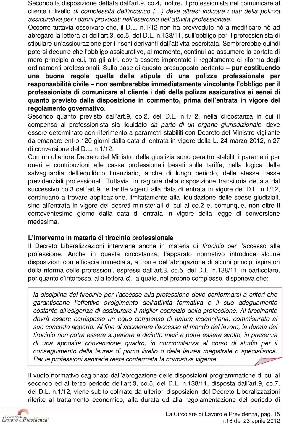 attività professionale. Occorre tuttavia osservare che, il D.L. n.1/12 non ha provveduto né a modificare né ad abrogare la lettera e) dell art.3, co.5, del D.L. n.138/11, sull obbligo per il professionista di stipulare un assicurazione per i rischi derivanti dall attività esercitata.