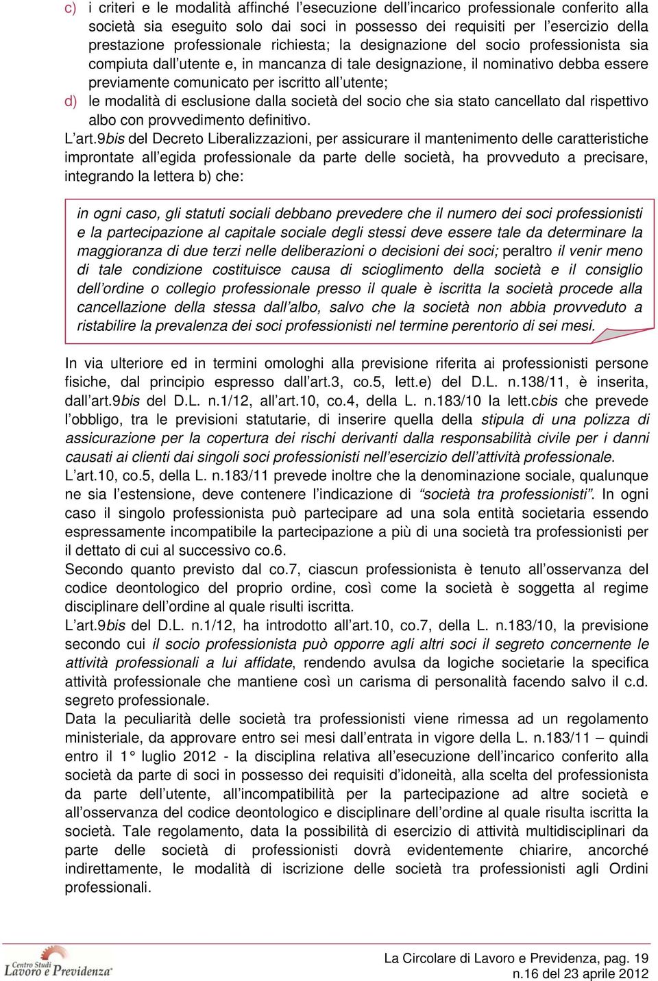 utente; d) le modalità di esclusione dalla società del socio che sia stato cancellato dal rispettivo albo con provvedimento definitivo. L art.