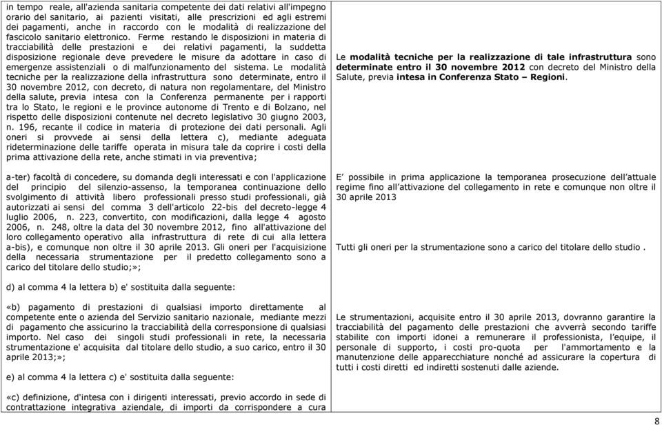 Ferme restando le disposizioni in materia di tracciabilità delle prestazioni e dei relativi pagamenti, la suddetta disposizione regionale deve prevedere le misure da adottare in caso di emergenze