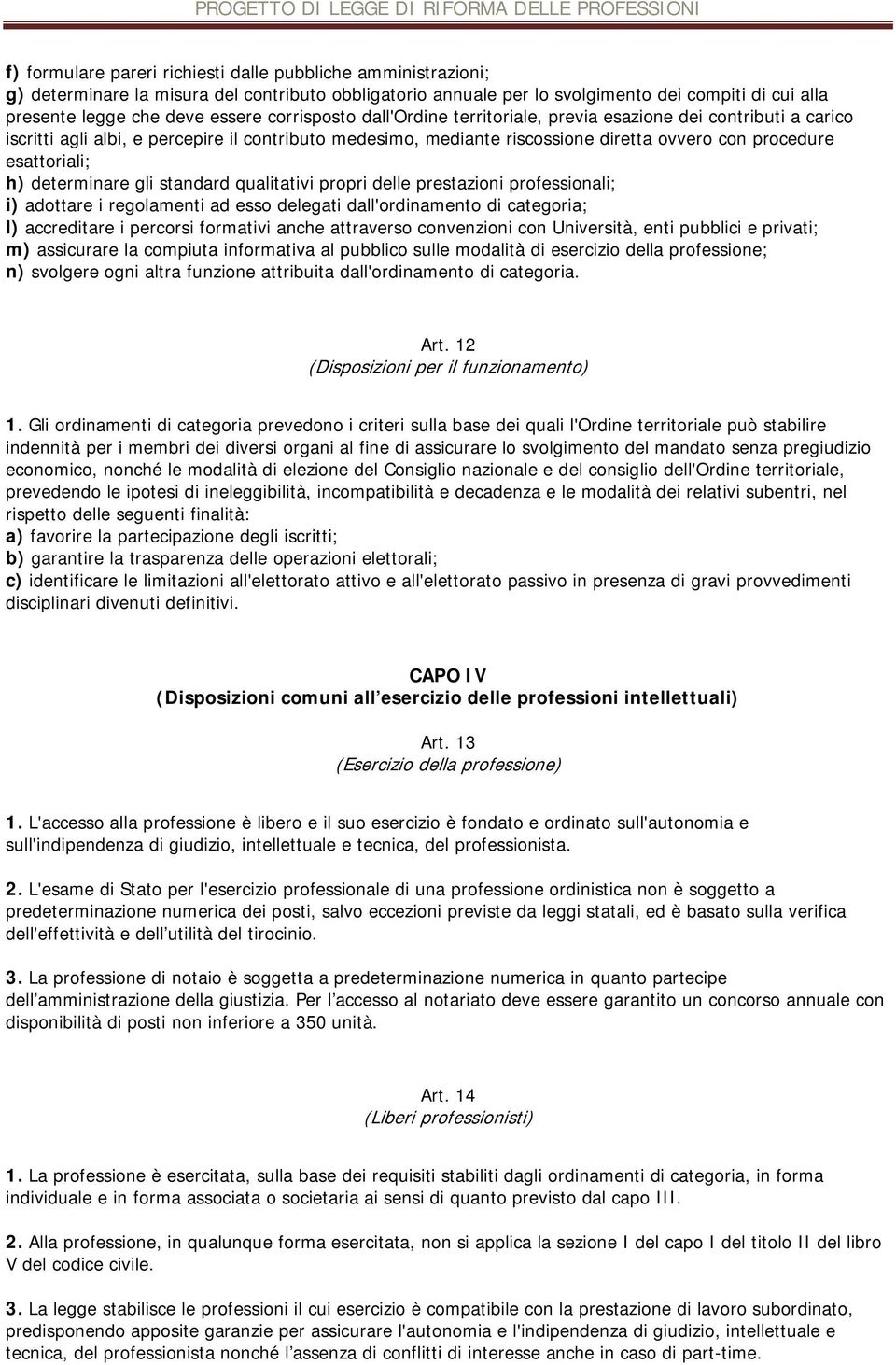 determinare gli standard qualitativi propri delle prestazioni professionali; i) adottare i regolamenti ad esso delegati dall'ordinamento di categoria; l) accreditare i percorsi formativi anche