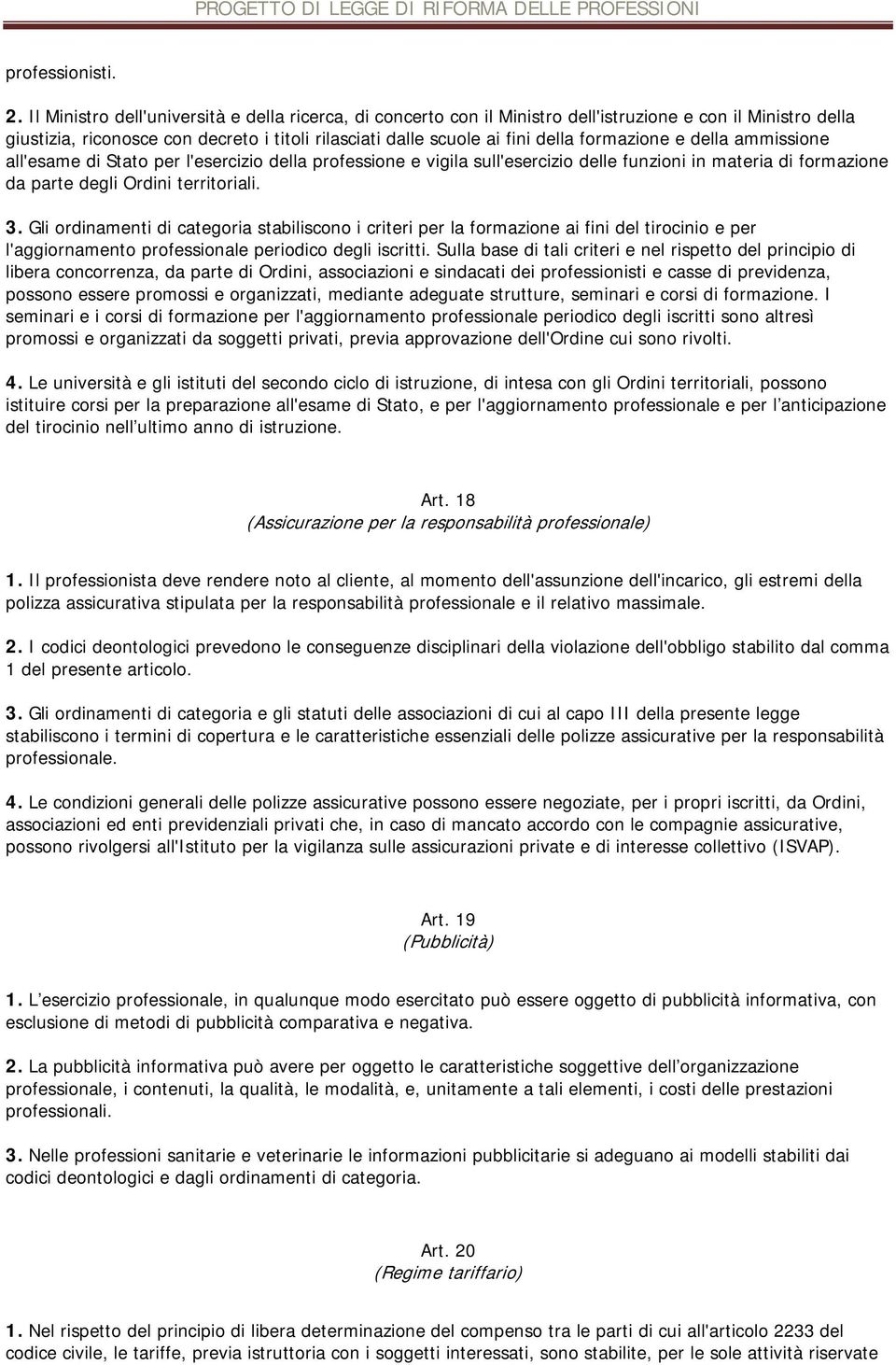 formazione e della ammissione all'esame di Stato per l'esercizio della professione e vigila sull'esercizio delle funzioni in materia di formazione da parte degli Ordini territoriali. 3.