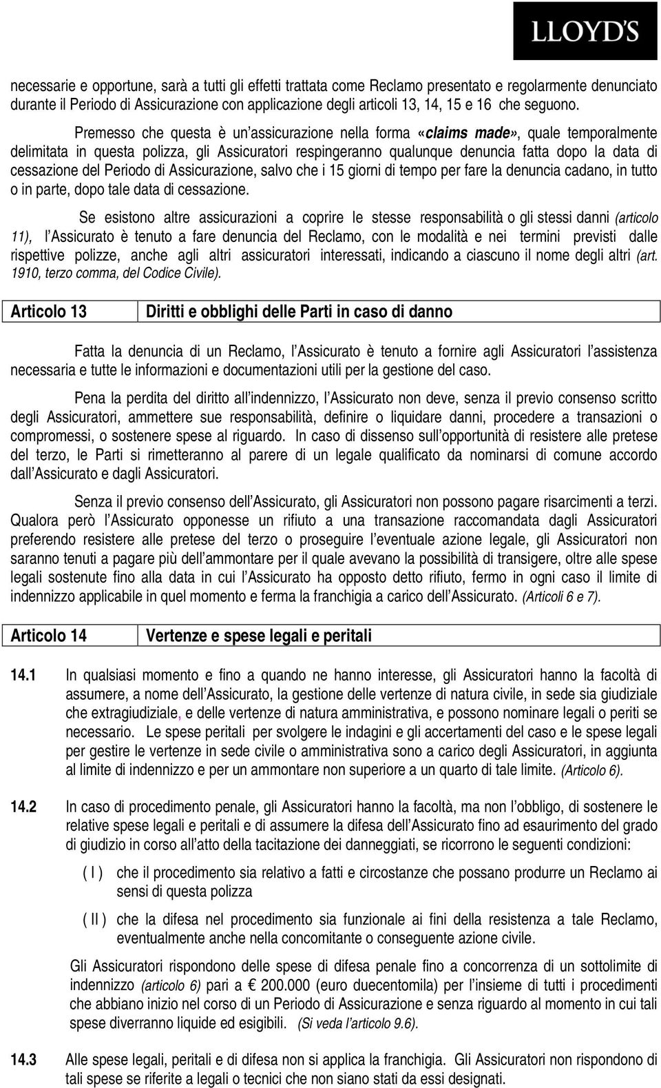 Premesso che questa è un assicurazione nella forma «claims made», quale temporalmente delimitata in questa polizza, gli Assicuratori respingeranno qualunque denuncia fatta dopo la data di cessazione