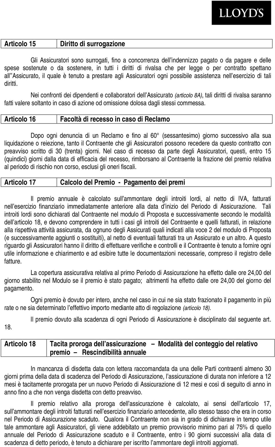 Nei confronti dei dipendenti e collaboratori dell Assicurato (articolo 8A), tali diritti di rivalsa saranno fatti valere soltanto in caso di azione od omissione dolosa dagli stessi commessa.