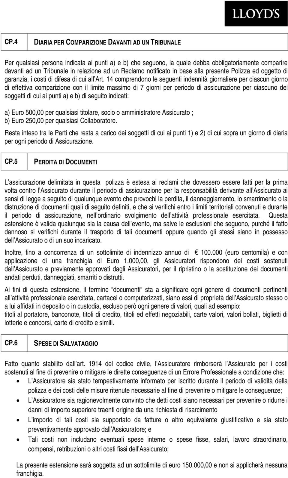 14 comprendono le seguenti indennità giornaliere per ciascun giorno di effettiva comparizione con il limite massimo di 7 giorni per periodo di assicurazione per ciascuno dei soggetti di cui ai punti