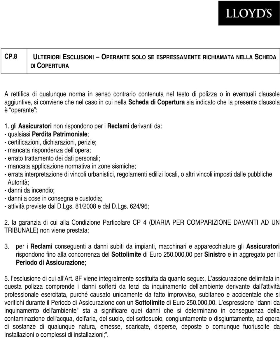 gli Assicuratori non rispondono per i Reclami derivanti da: - qualsiasi Perdita Patrimoniale; - certificazioni, dichiarazioni, perizie; - mancata rispondenza dell opera; - errato trattamento dei dati