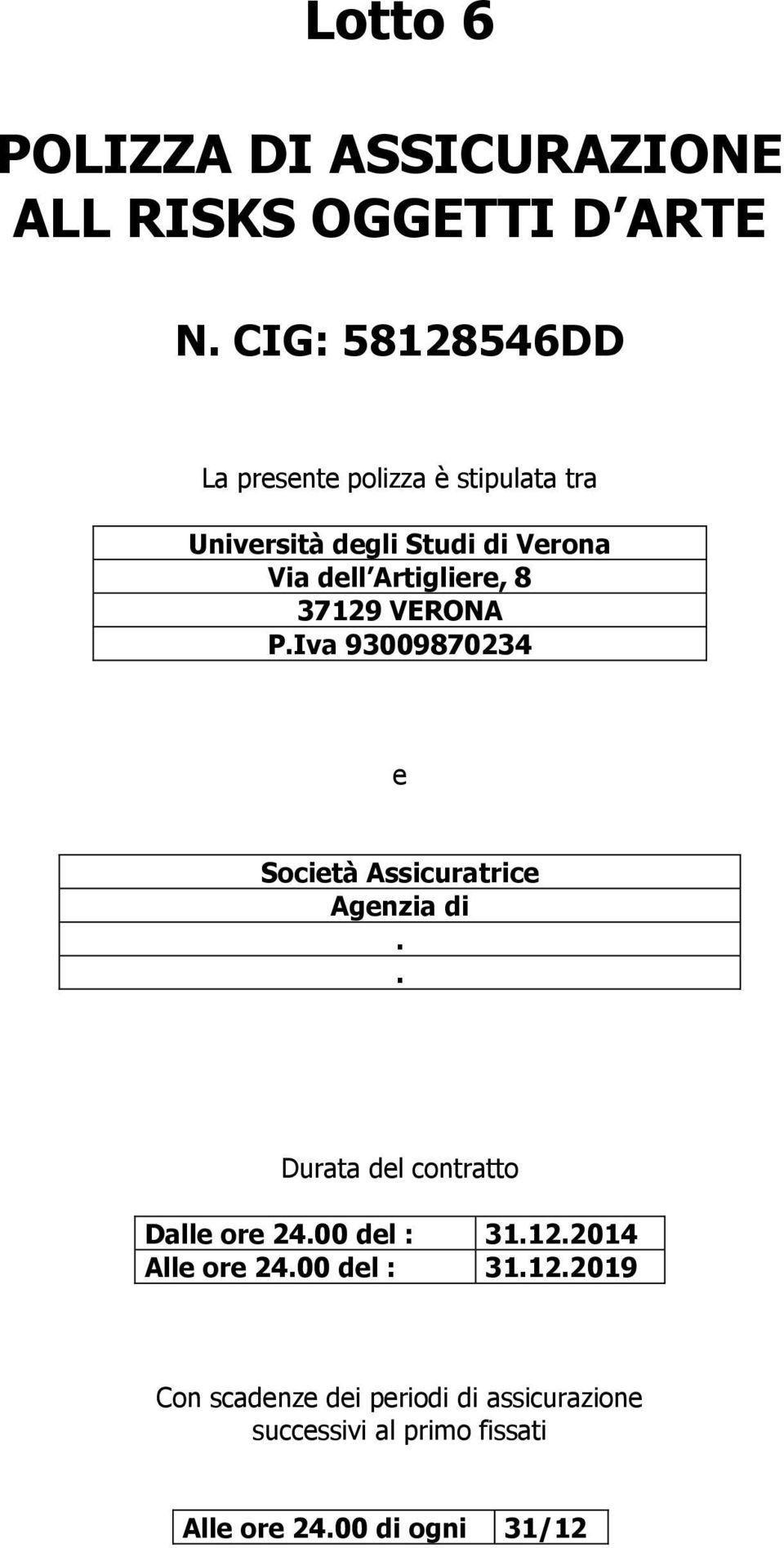 8 37129 VERONA P.Iva 93009870234 e Società Assicuratrice Agenzia di.. Durata del contratto Dalle ore 24.