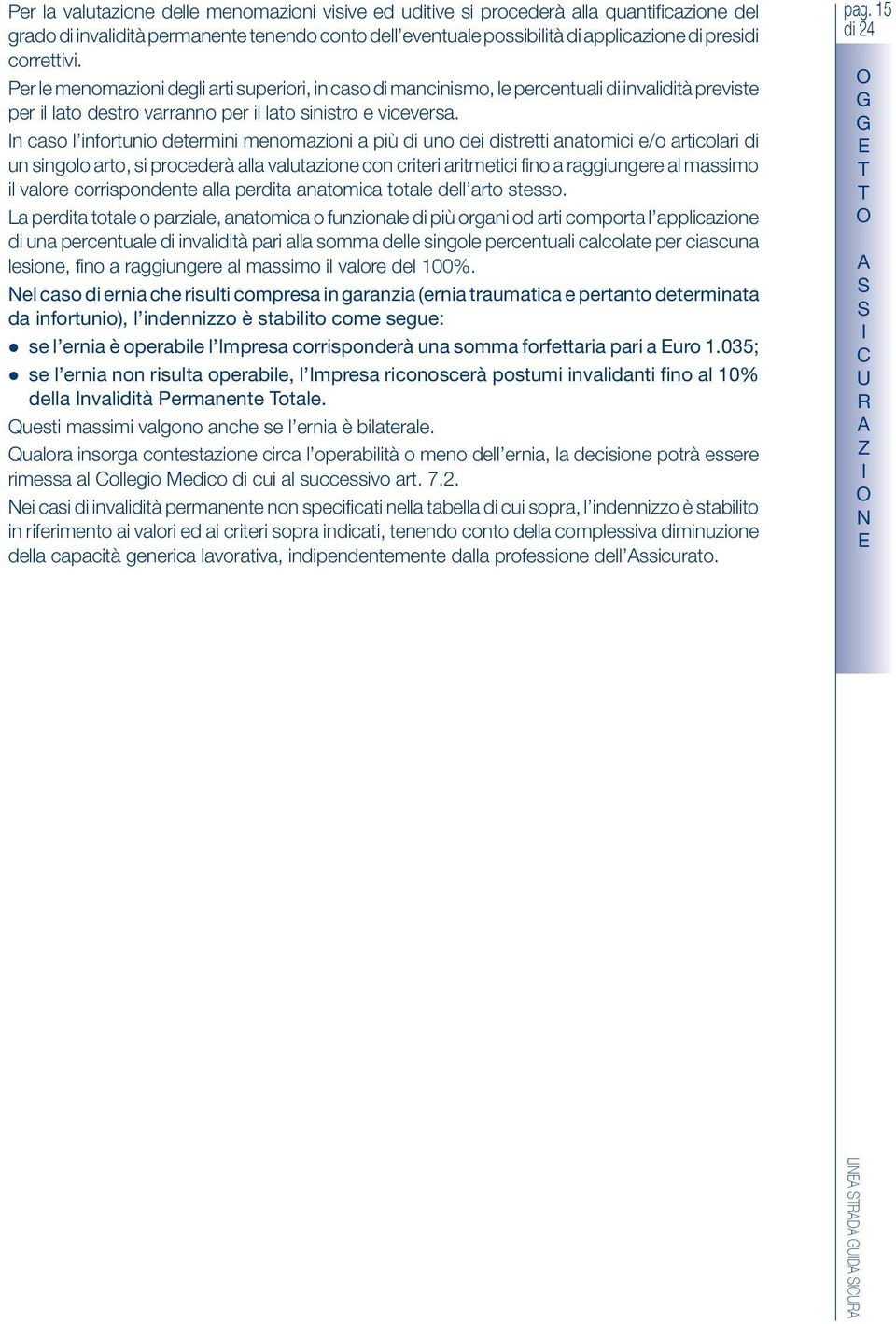 n caso l infortunio determini menomazioni a più di uno dei distretti anatomici e/o articolari di un singolo arto, si procederà alla valutazione con criteri aritmetici fino a raggiungere al massimo il