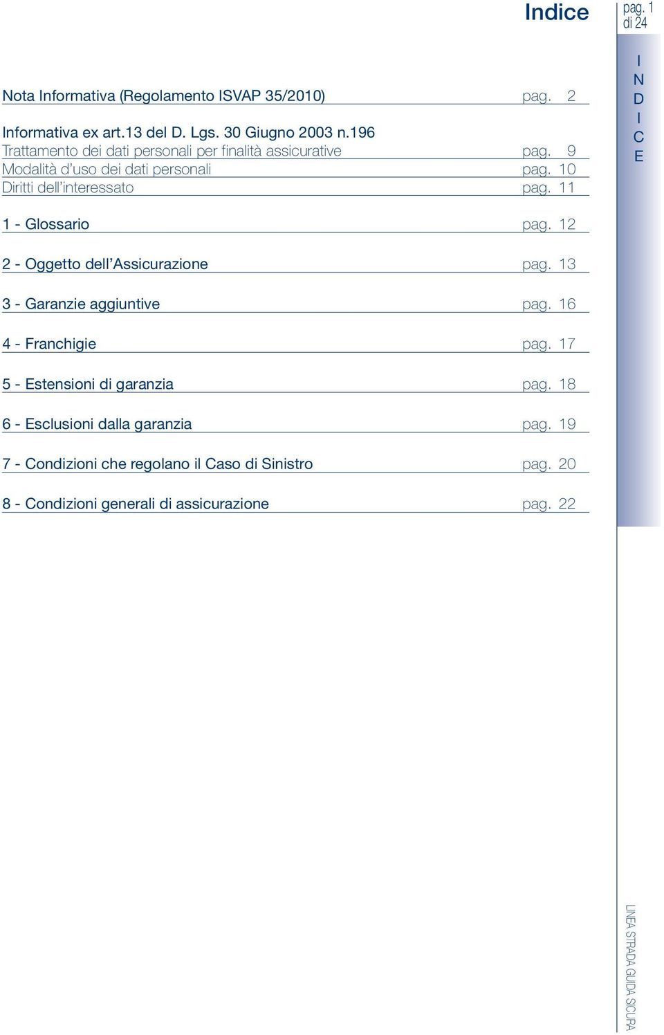 11 pag. 1 D C 1 - lossario pag. 12 2 - ggetto dell ssicurazione pag. 13 3 - aranzie aggiuntive pag. 16 4 - Franchigie pag.